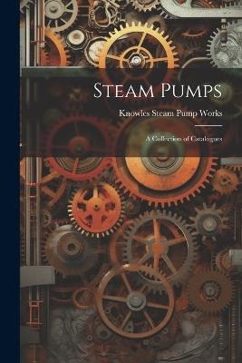 Steam Pumps: A Collection of Catalogues - Knowles Steam Pump Works - cover