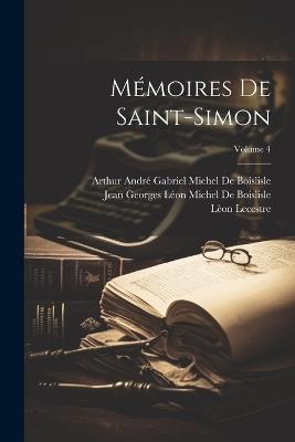 Mémoires De Saint-Simon; Volume 4 - Lèon Lecestre,Louis Rouvroy De Saint-Simon,Arthur André Gabriel Mich de Boislisle - cover