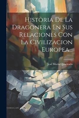 Historia De La Dragonera En Sus Relaciones Con La Civilizacion Europea... - José María Quadrado - cover