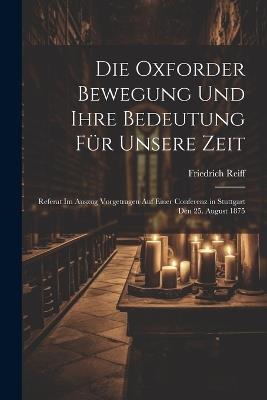 Die Oxforder Bewegung und ihre Bedeutung für unsere Zeit: Referat im Auszug vorgetragen auf einer Conferenz in Stuttgart den 25. August 1875 - Friedrich Reiff - cover