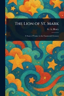 The Lion of St. Mark - G a (George Alfred) Henty - cover