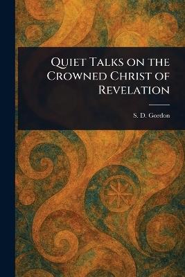 Quiet Talks on the Crowned Christ of Revelation - S D (Samuel Dickey) Gordon - cover