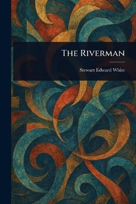 The Riverman - Stewart Edward White - cover