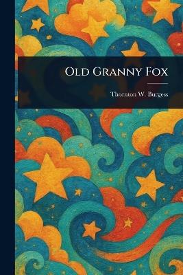 Old Granny Fox - Thornton W (Thornton Waldo) Burgess - cover