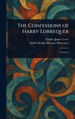The Confessions of Harry Lorrequer - Charles James Lever,Hablot Knight Browne - cover