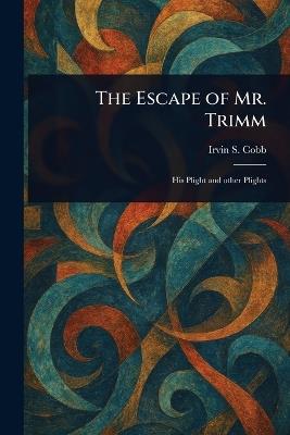 The Escape of Mr. Trimm - Irvin S (Irvin Shrewsbury) Cobb - cover