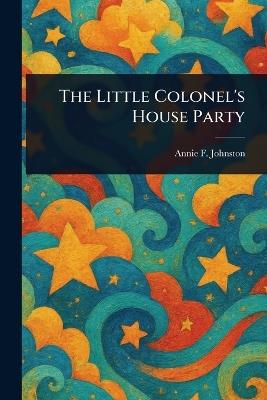 The Little Colonel's House Party - Annie F (Annie Fellows) Johnston - cover