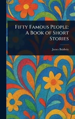 Fifty Famous People: A Book of Short Stories - James Baldwin - cover