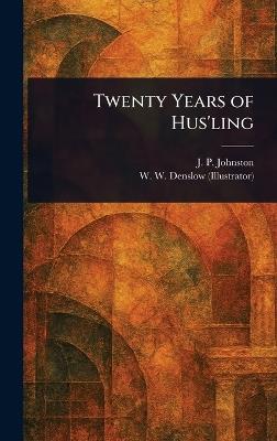 Twenty Years of Hus'ling - J P (James Perry) Johnston,W W (William Wallace) Denslow - cover