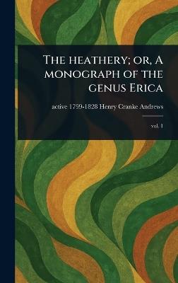 The Heathery; or, A Monograph of the Genus Erica - Henry Cranke Active 1799-1828 Andrews - cover