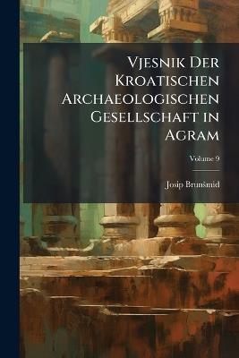 Vjesnik Der Kroatischen Archaeologischen Gesellschaft in Agram - Josip Brunå¡mid - cover