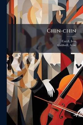 Chin-chin - Ivan Caryll,Anne Caldwell - cover