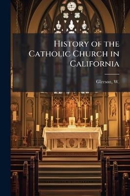 History of the Catholic Church in California - W 1822-1903 Gleeson - cover