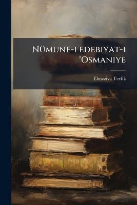 NÃ1/4mune-i edebiyat-i 'Osmaniye - 1849-1913 Ebã1/4zziya Tevfik - cover