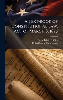 A Text-book of Constitutional law. Act of March 3, 1875 - Edwin Griffith Davis - cover