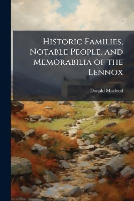 Historic Families, Notable People, and Memorabilia of the Lennox - Donald MacLeod - cover