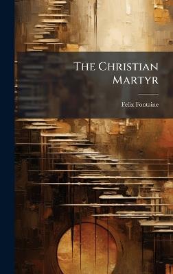 The Christian Martyr - Felix Fontaine - cover