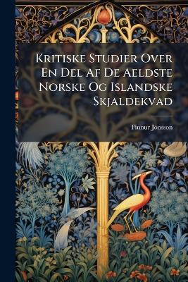 Kritiske Studier Over En Del Af De Aeldste Norske Og Islandske Skjaldekvad - Finnur Jã3nsson 1858-1934 - cover