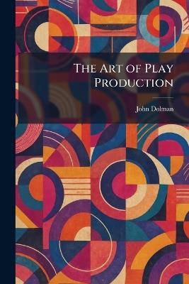 The Art of Play Production - John Dolman - cover