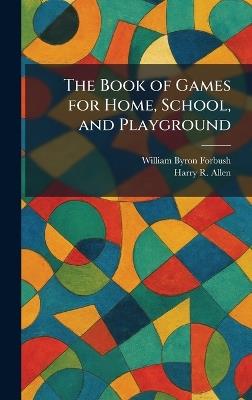 The Book of Games for Home, School, and Playground - William Byron Forbush,Harry R Allen - cover