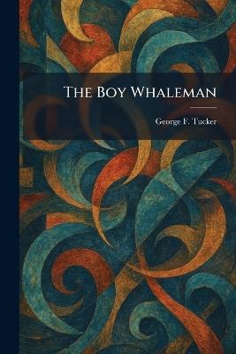 The Boy Whaleman - George F Tucker - cover