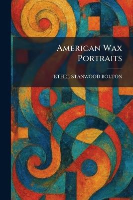 American Wax Portraits - Ethel Stanwood Bolton - cover