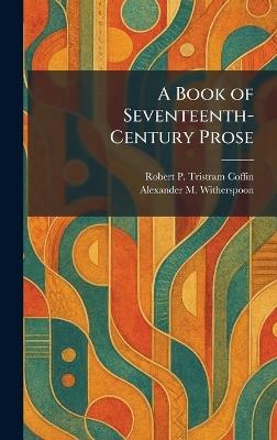 A Book of Seventeenth-Century Prose - Robert P Tristram Coffin,Alexander M Witherspoon - cover