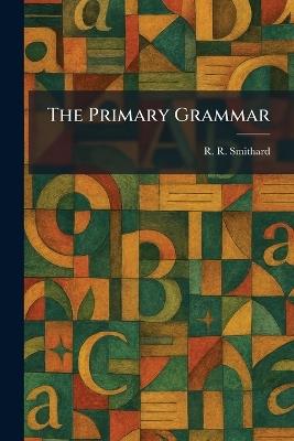 The Primary Grammar - R R Smithard - cover