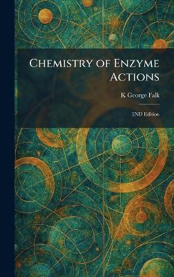 Chemistry of Enzyme Actions: 2ND Edition - K George Falk - cover