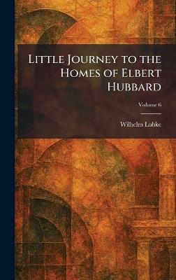 Little Journey to the Homes of Elbert Hubbard - Wilhelm Lubke - cover