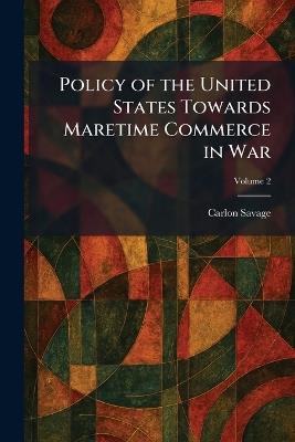 Policy of the United States Towards Maretime Commerce in War - Carlon Savage - cover