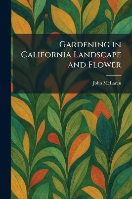 Gardening in California Landscape and Flower - John McLaren - cover