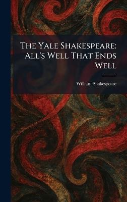The Yale Shakespeare: All's Well That Ends Well - William Shakespeare - cover
