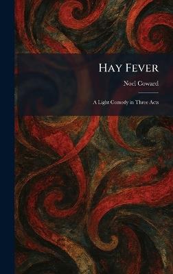 Hay Fever: A Light Comedy in Three Acts - Noel Coward - cover