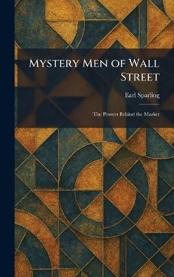 Mystery Men of Wall Street: The Powers Behind the Market - Earl Sparling - cover