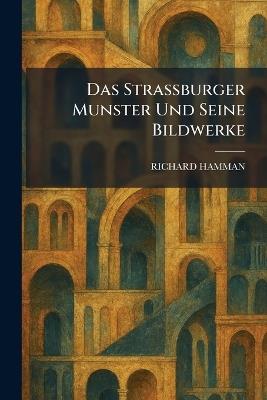 Das Strassburger Munster Und Seine Bildwerke - Richard Hamman - cover