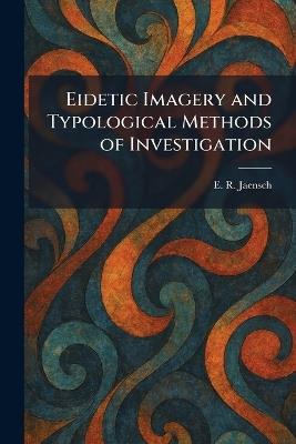 Eidetic Imagery and Typological Methods of Investigation - E R Jaensch - cover