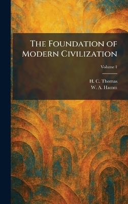 The Foundation of Modern Civilization - H C Thomas,W A Hamm - cover