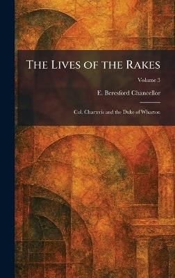 The Lives of the Rakes: Col. Charteris and the Duke of Wharton - E Beresford Chancellor - cover