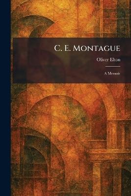 C. E. Montague: A Memoir - Oliver Elton - cover
