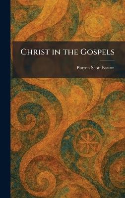 Christ in the Gospels - Burton Scott Easton - cover
