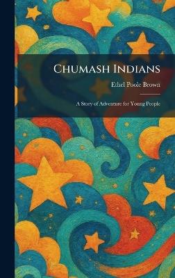 Chumash Indians: A Story of Adventure for Young People - Ethel Poole Brown - cover