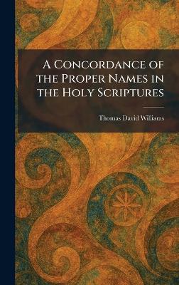 A Concordance of the Proper Names in the Holy Scriptures - Thomas David Williams - cover