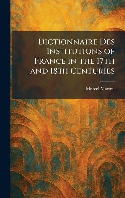 Dictionnaire Des Institutions of France in the 17th and 18th Centuries - Marcel Marion - cover