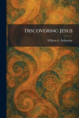 Discovering Jesus - William G Ballantine - cover