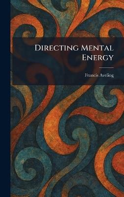 Directing Mental Energy - Francis Aveling - cover