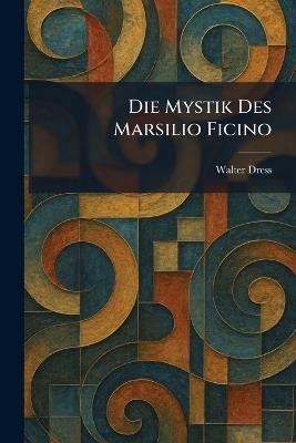 Die Mystik Des Marsilio Ficino - Walter Dress - cover