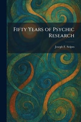 Fifty Years of Psychic Research - Joseph F Snipes - cover