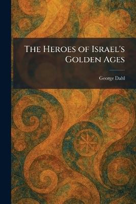 The Heroes of Israel's Golden Ages - George Dahl - cover