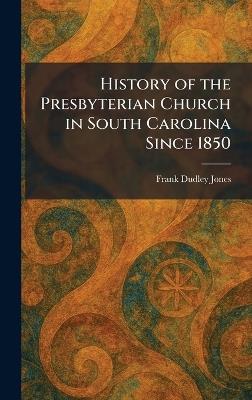 History of the Presbyterian Church in South Carolina Since 1850 - Frank Dudley Jones - cover